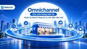 Ảnh bìa Omnichannel cho cửa hàng bán lẻ: Quản lý khách hàng từ tư vấn đến hậu mãi