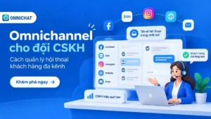 Ảnh bìa Omnichannel cho đội CSKH: Cách quản lý hội thoại khách hàng đa kênh